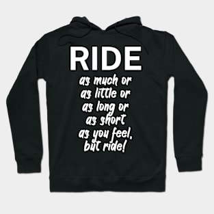 Ride as much or as little or as long or as short as you feel but ride Hoodie